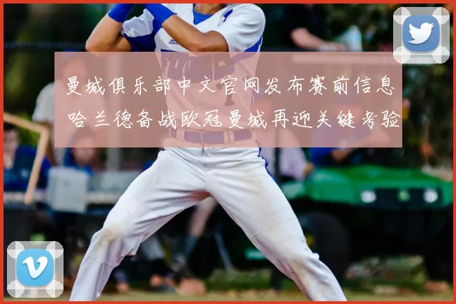 曼城俱乐部中文官网发布赛前信息 哈兰德备战欧冠曼城再迎关键考验