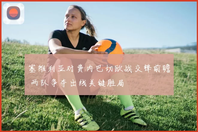 塞维利亚对费内巴切欧战交锋前瞻 两队争夺出线关键胜局