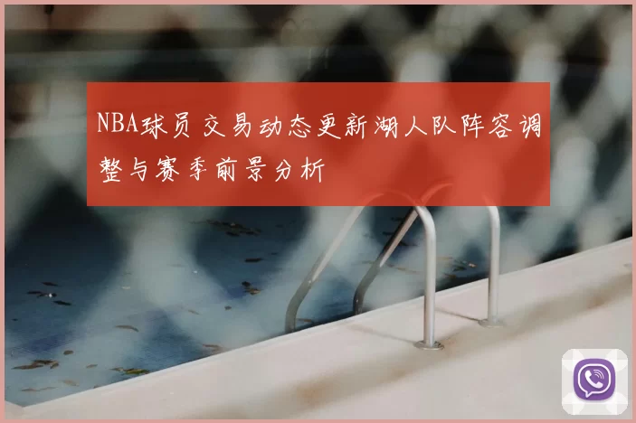 NBA球员交易动态更新湖人队阵容调整与赛季前景分析