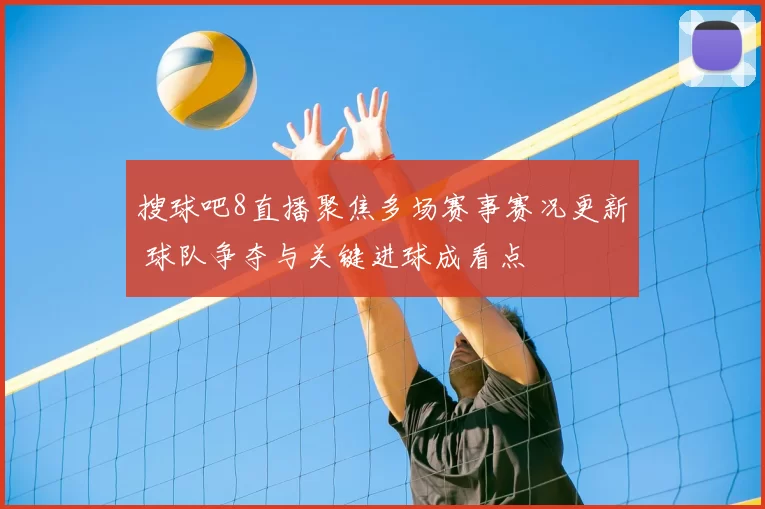 搜球吧8直播聚焦多场赛事赛况更新 球队争夺与关键进球成看点